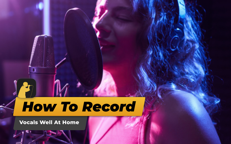 How To Record Vocals Well At Home